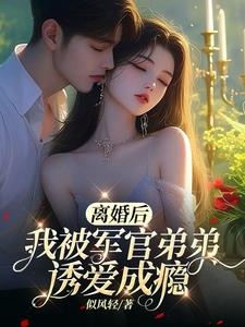 离婚后,我被军官弟弟诱爱成瘾